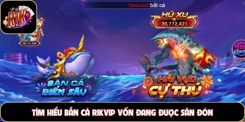 Tìm hiểu bắn cá Rikvip vốn đang được săn đón