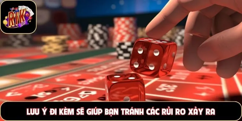 Lưu ý đi kèm sẽ giúp bạn tránh các rủi ro xảy ra