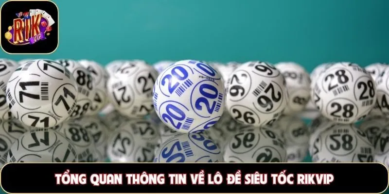 Tổng quan thông tin về lô đề siêu tốc Rikvip